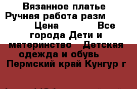 Вязанное платье. Ручная работа разм.116-122. › Цена ­ 4 800 - Все города Дети и материнство » Детская одежда и обувь   . Пермский край,Кунгур г.